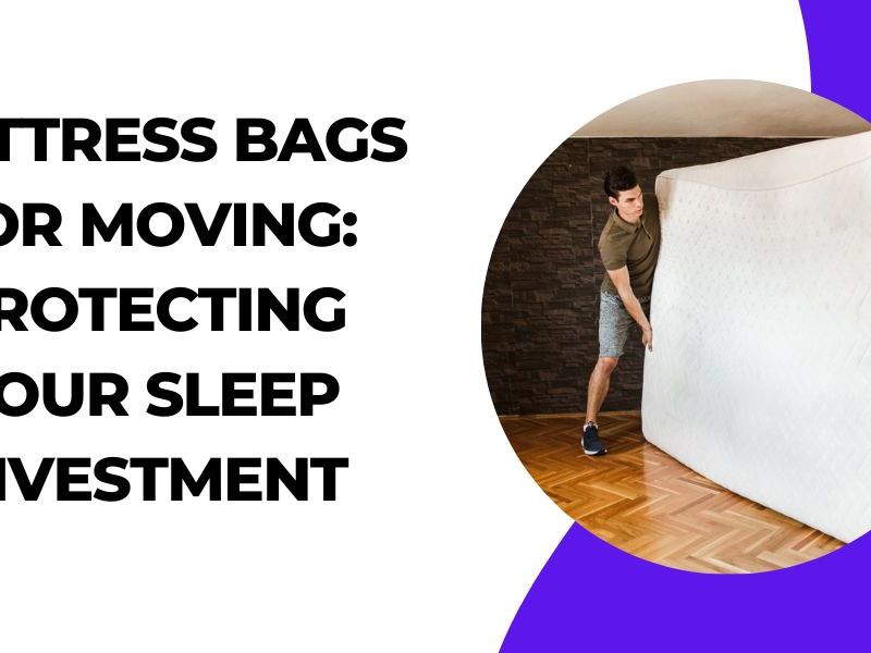 Mattress Bags for Moving: Protecting Your Sleep&nbsp;Investment